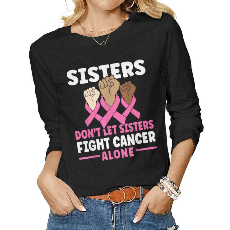 Sisters Dont Let Sisters Fight Cancer Alone Pink Ribbon Women Long Sleeve T-shirt