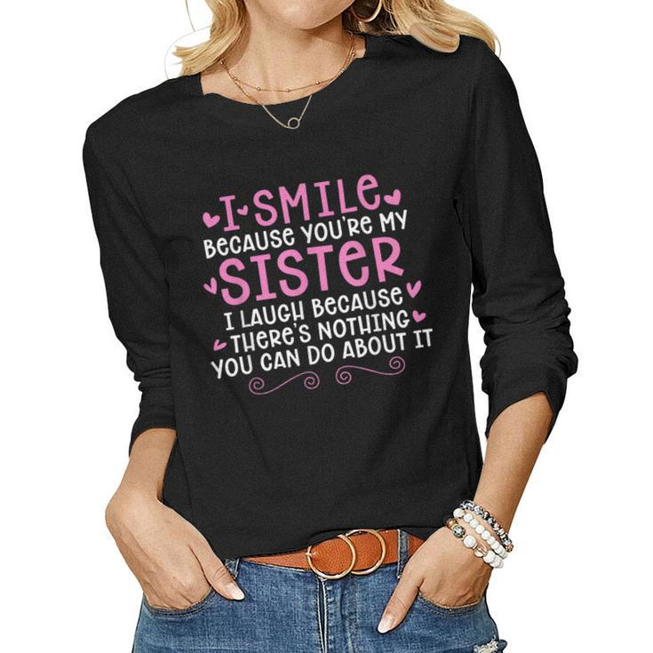 I Smile Because You Are My Sister I Laugh Because Theres Women Long Sleeve T-shirt