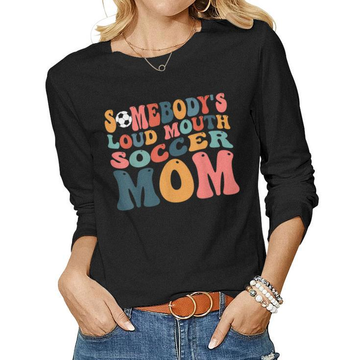 Somebodys Loud Mouth Soccer Mom Bball Mom Quotes  Women Graphic Long Sleeve T-shirt