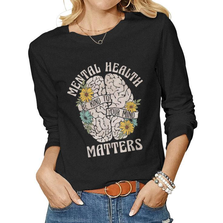 Mental Health Matters Be Kind To Your Mind Mental Awareness Women Long Sleeve T-shirt