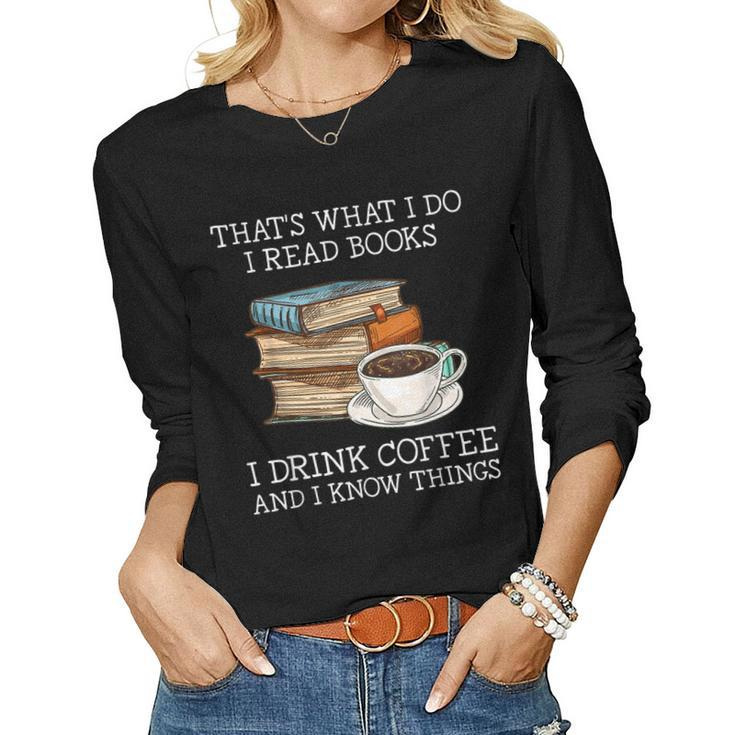 Thats What I Do I Read Books I Drink Coffee I Know Things Women Long Sleeve T-shirt