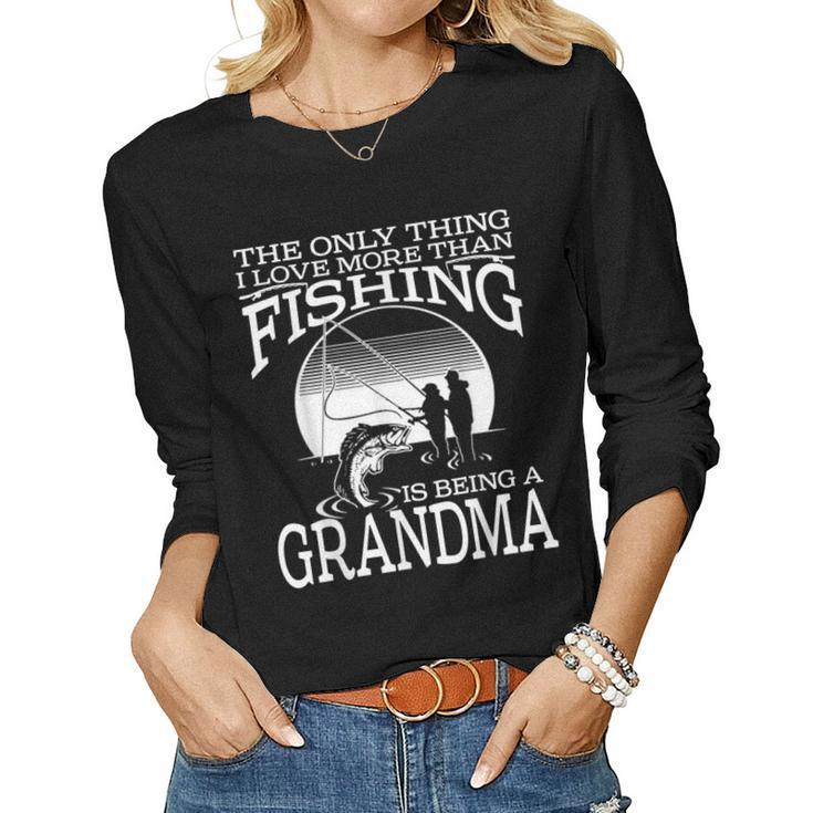 The Only Thing I Love More Than Fishing Is Being A Grandma  Women Graphic Long Sleeve T-shirt