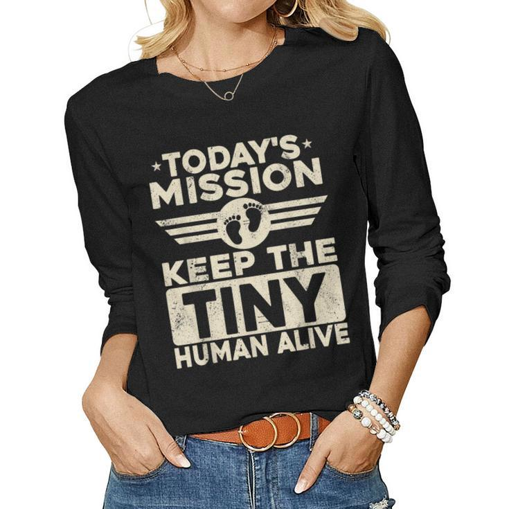 Todays Mission Keep Tiny Human Alive Funny Dad Fathers Day  Women Graphic Long Sleeve T-shirt
