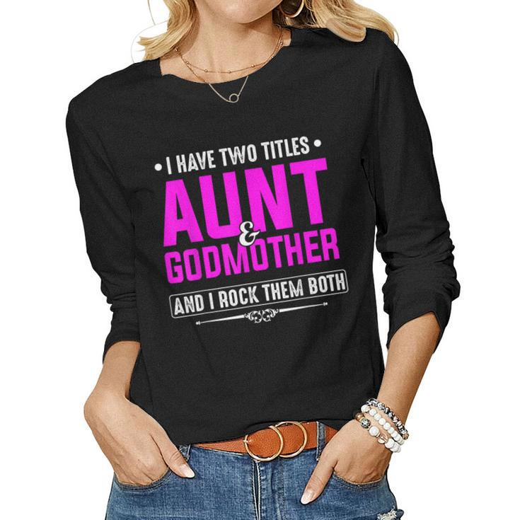 I Have Two Titles Aunt And Godmother Best Women Long Sleeve T-shirt