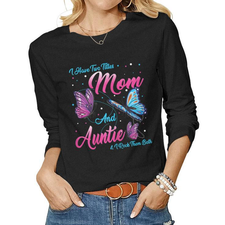 I Have Two Titles Mom And Auntie And I Rock Them Both Women Long Sleeve T-shirt