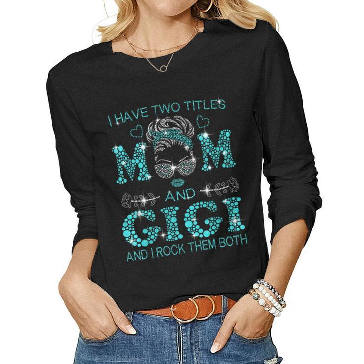 I Have Two Titles Mom And Gigi And I Rock Them Both Women Long Sleeve T-shirt