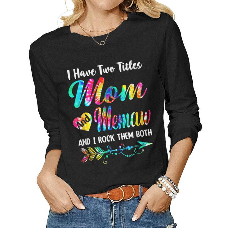 Womens I Have Two Titles Mom And Memaw Tie Dye Mors Day S Women Long Sleeve T-shirt