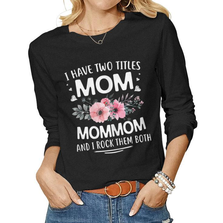 I Have Two Titles Mom Mommom And I Rock Them Both  Women Long Sleeve T-shirt