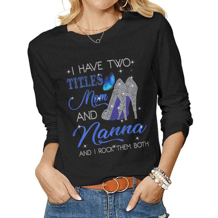 I Have Two Titles Mom And Nanna And I Rock Them Both Women Long Sleeve T-shirt