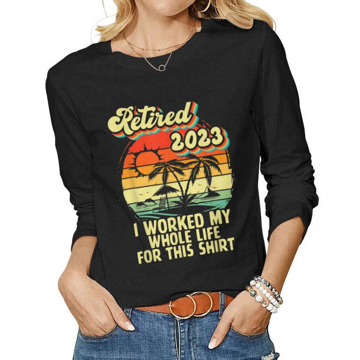 Vintage Retired 2023 I Worked My Whole Life Funny Retirement  V2 Women Graphic Long Sleeve T-shirt