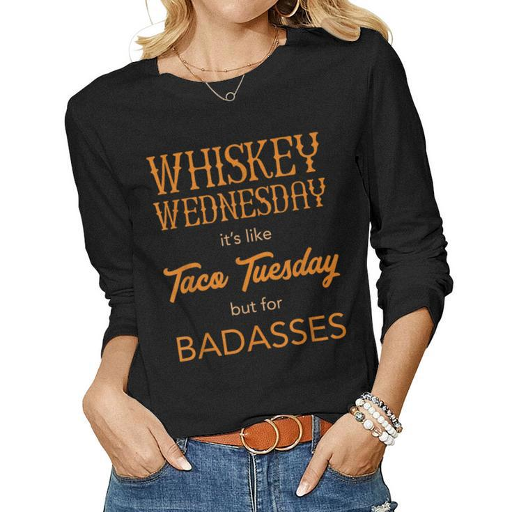 Whiskey Wednesday Is Like Taco Tuesday For Bad Asses Women Long Sleeve T-shirt