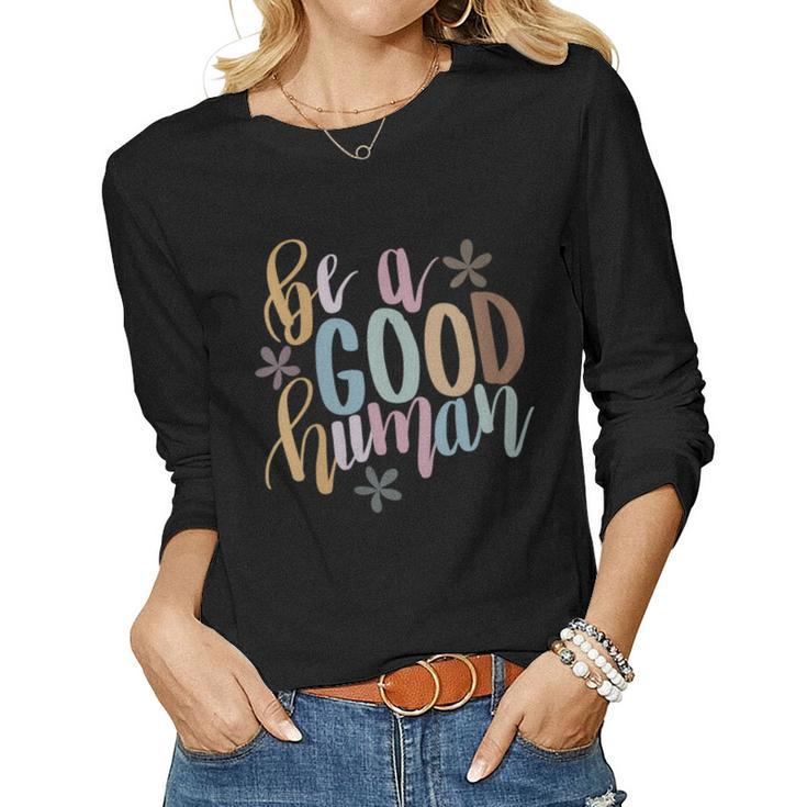 Womens Be A Good Human Kindness Positive Saying Kind Saying  Women Graphic Long Sleeve T-shirt