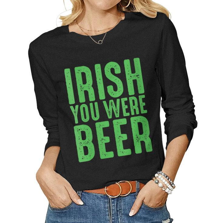 Womens Irish You Were Beer Funny St Patricks Day  Women Graphic Long Sleeve T-shirt