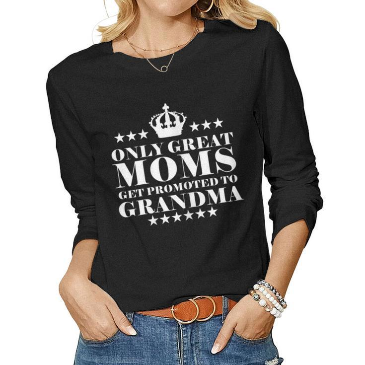 Womens Only Great Moms Get Promoted To Grandma  Womens Gift Women Graphic Long Sleeve T-shirt