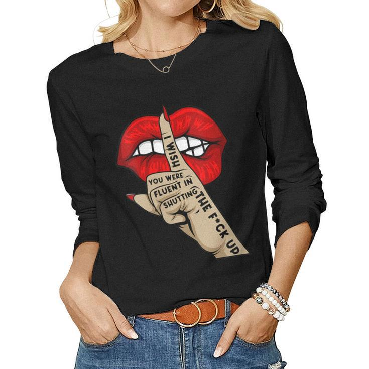 Womens Quote I Wish You Were Fluent In Shutting The Fck Up Lip Hand  Women Graphic Long Sleeve T-shirt