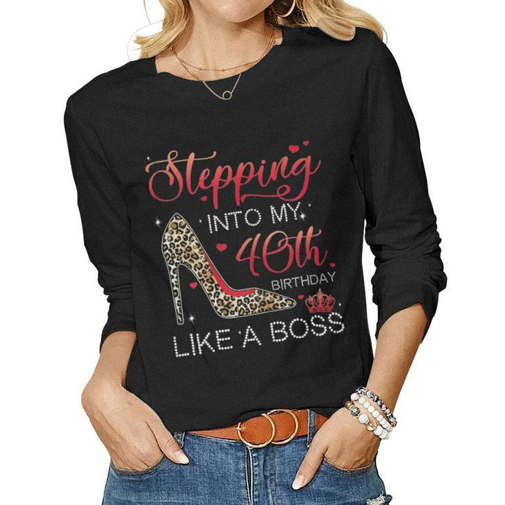 Womens Stepping Into My 40Th Birthday Like A Boss Womens Women Graphic Long Sleeve T-shirt