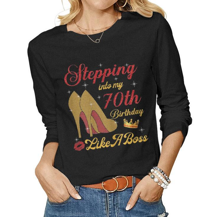 Womens Stepping Into My 70Th Birthday Like A Boss 70Th Birthday Women Graphic Long Sleeve T-shirt