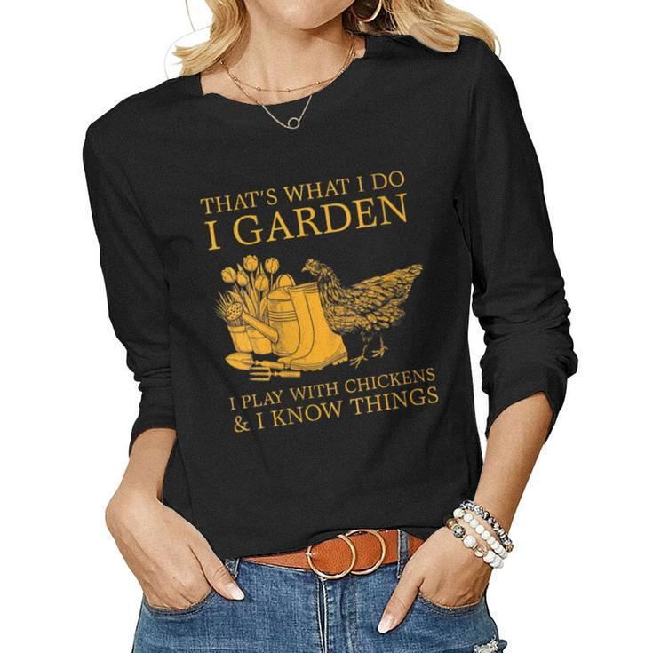 Womens Thats What I Do I Garden I Play With Chickens I Know Things  Women Graphic Long Sleeve T-shirt
