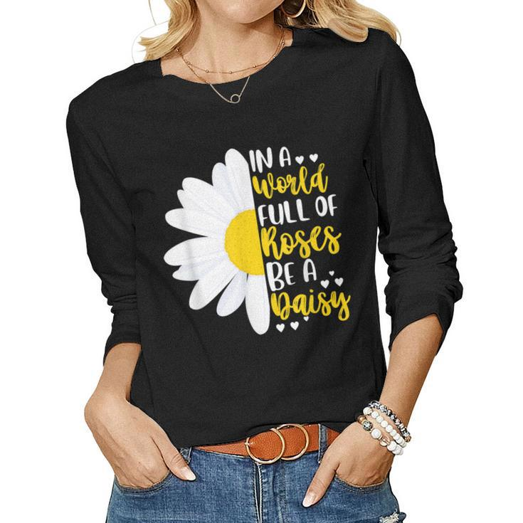 In A World Full Of Roses Be A Daisy Women Long Sleeve T-shirt