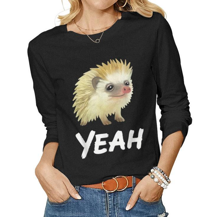 Yeah Hedgehog Meme For Pet Hedgehog Lovers Owners Mom Dads Women Long Sleeve T-shirt