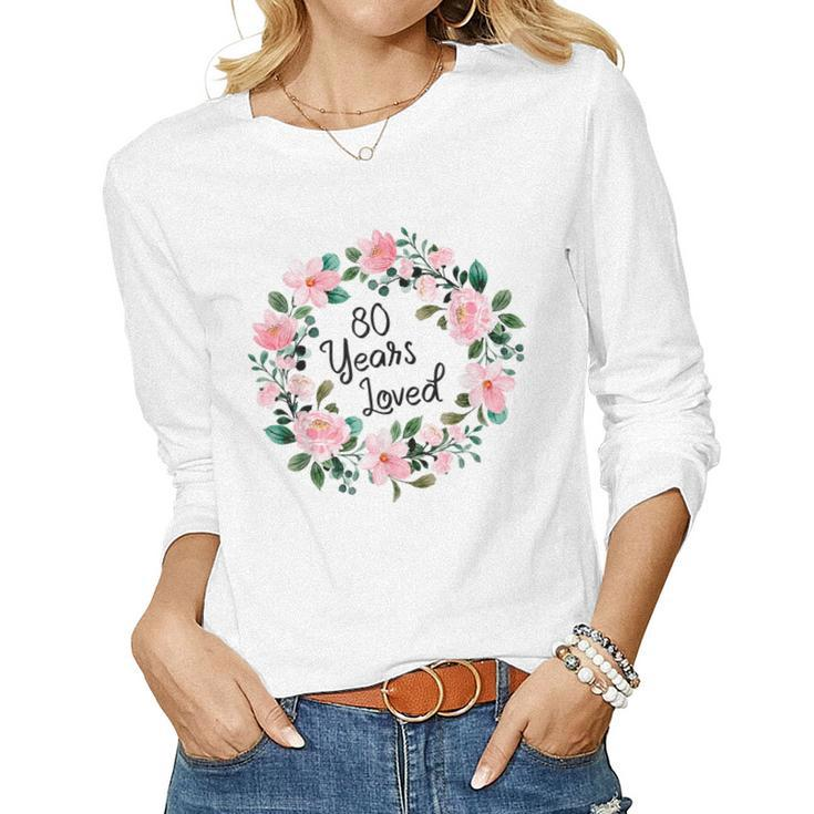 80 Years Loved Men Women 80 Years Old Floral 80Th Birthday Women Long Sleeve T-shirt