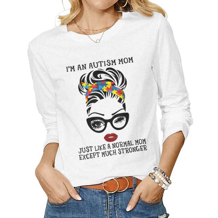 Im Autism Mom Just Like A Normal Mom Except Much Stronger Women Long Sleeve T-shirt