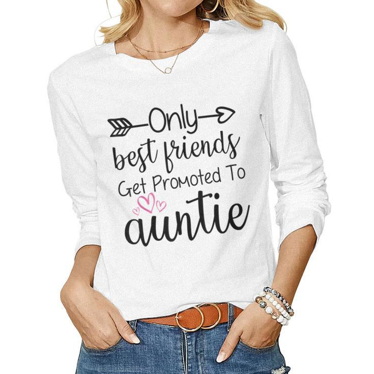 Only Best Friends Get Promoted To Auntie Sister Best Friend Women Long Sleeve T-shirt