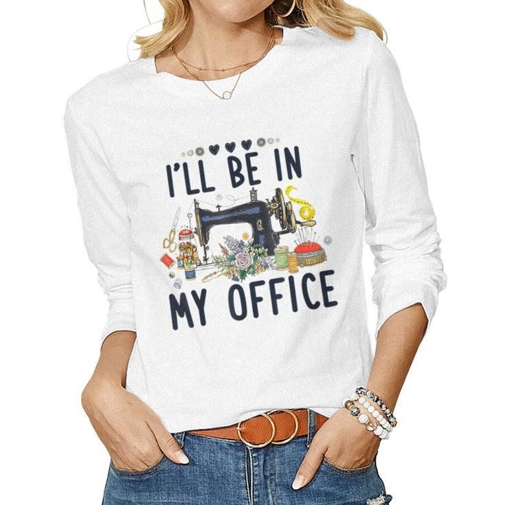 Cute Buttons Floral Sewing Machine I‘Ll Be In My Office Women Long Sleeve T-shirt