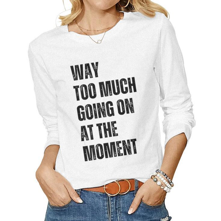 Funny Way Too Much Going On At The Moment Distressed  Women Graphic Long Sleeve T-shirt