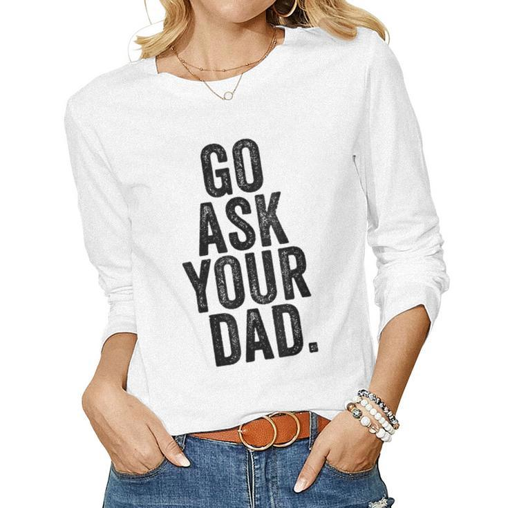 Go Ask Your Dad Cute Mom Father Parenting Women Long Sleeve T-shirt