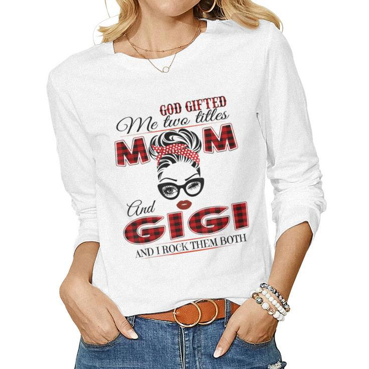 God ed Me Two Titles Mom And Gigi And I Rock Them Both Women Long Sleeve T-shirt