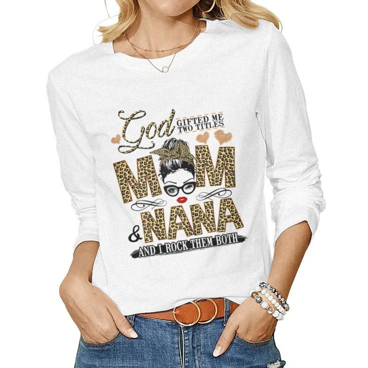 God ed Me Two Titles Mom And Nana Women Long Sleeve T-shirt