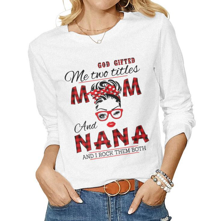 God ed Me Two Titles Mom And Nana Women Long Sleeve T-shirt