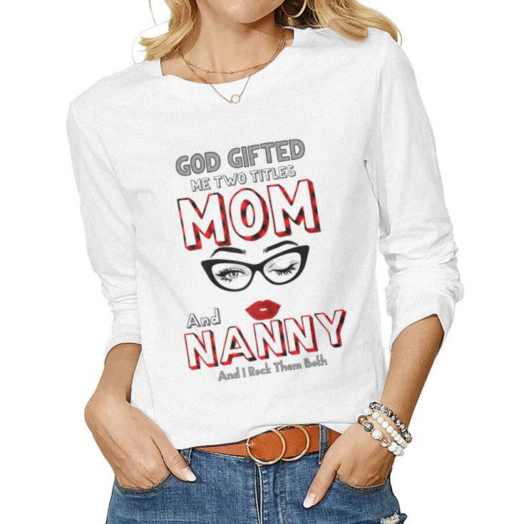 God ed Me Two Titles Mom And Nanny And I Rock Them Both Women Long Sleeve T-shirt