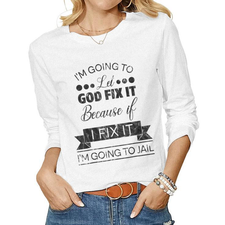 Im Going To Let God Fix It Im Going To Jail Women Long Sleeve T-shirt