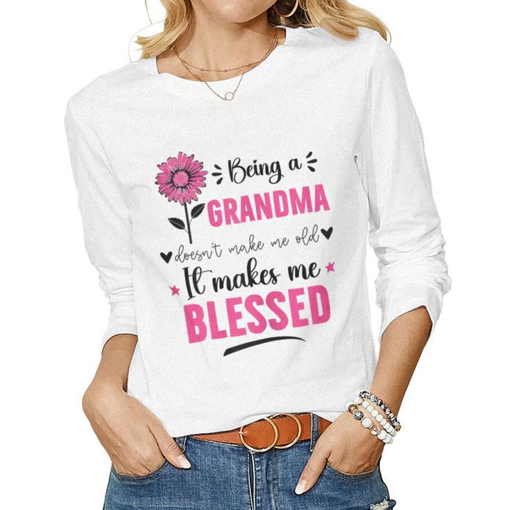 Womens Being A Grandma Doesnt Make Me Old It Makes Me Blessed Women Long Sleeve T-shirt