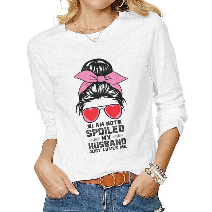 Happy Wife I Am Not Spoiled My Husband Just Loves Me Women Long Sleeve T-shirt