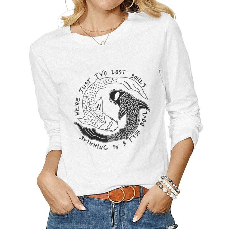 Were Just Two Lost Souls Swimming In A Fish Bowl- Love Women Long Sleeve T-shirt