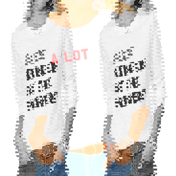 A Lot Goin On At The Moment Women Long Sleeve T-shirt