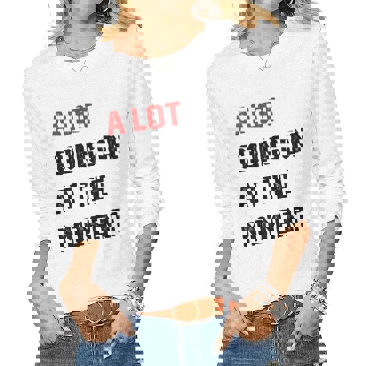 A Lot Going On At The Moment Women Long Sleeve T-shirt