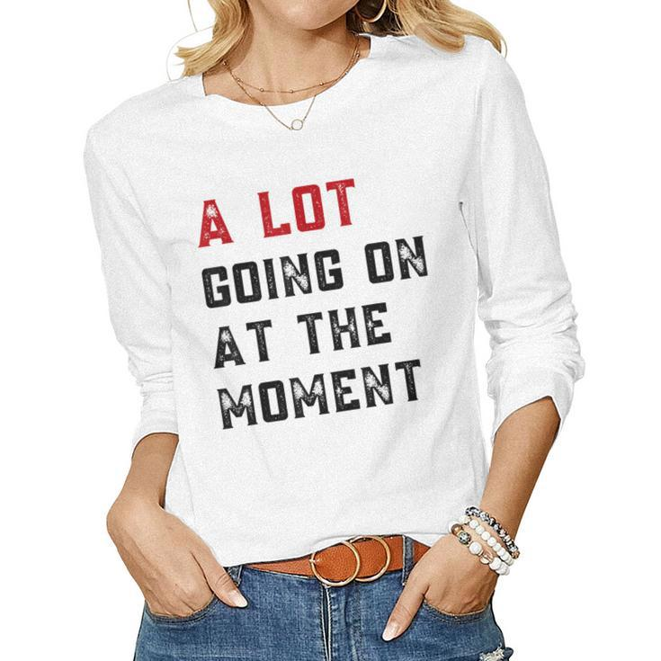 A Lot Going On At The Moment Women Long Sleeve T-shirt