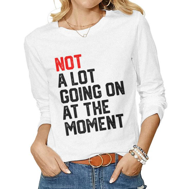 Not A Lot Going On At The Moment Women Long Sleeve T-shirt