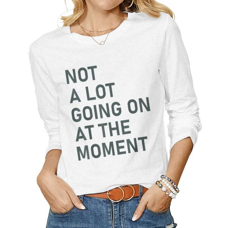 Not A Lot Going On At The Moment Saying Women Long Sleeve T-shirt