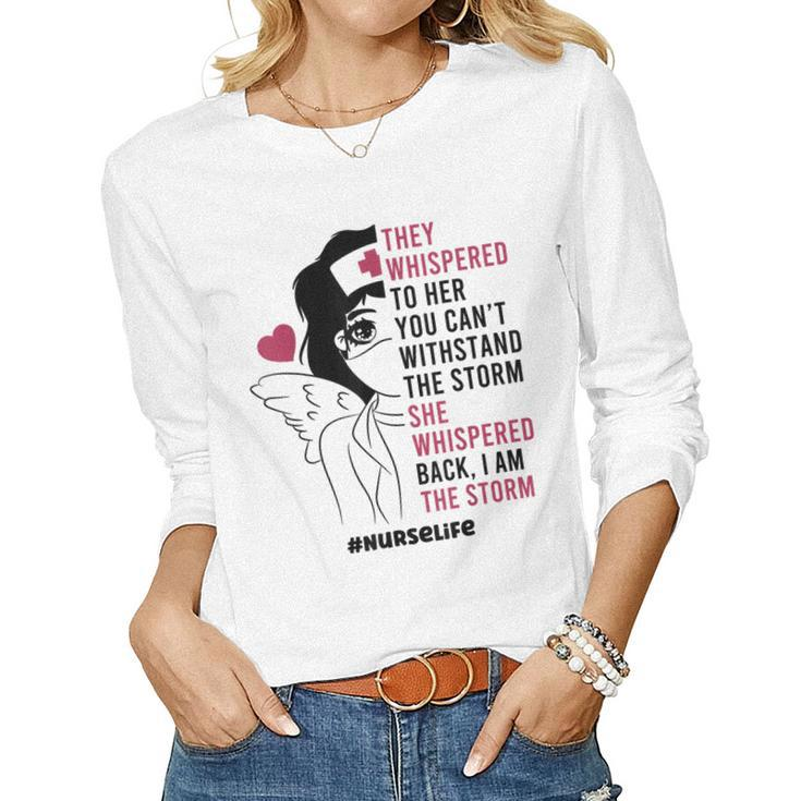 Nurse Life She Whispered Back I Am The Storm Women Girls  Women Graphic Long Sleeve T-shirt
