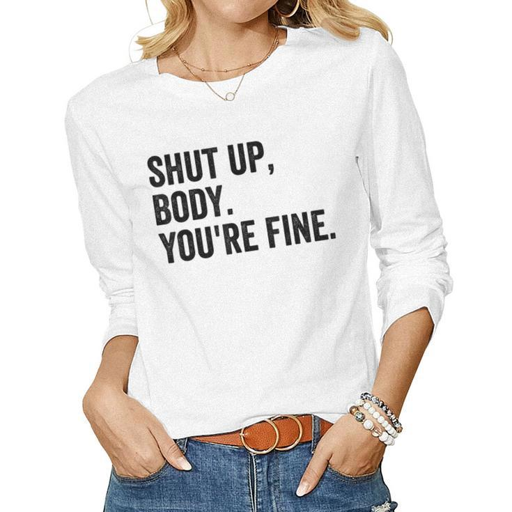 Shut Up Body Youre Fine Gym Motivational Women Men Women Long Sleeve T-shirt
