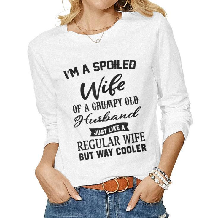 Im A Spoiled Wife Of A Grumpy Old Husband Just Like Regular Women Long Sleeve T-shirt