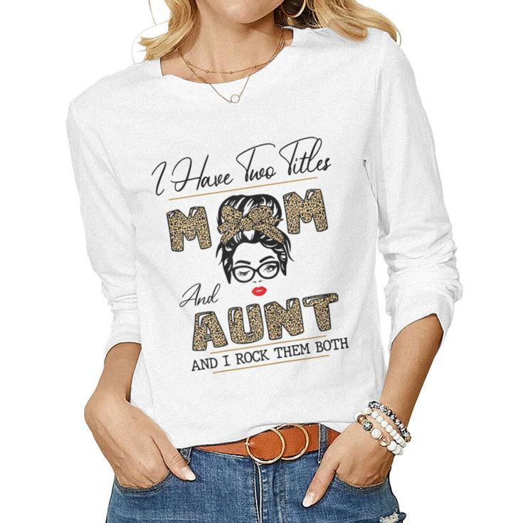 I Have Two Titles Mom And Aunt And I Rock Them Both Women Long Sleeve T-shirt