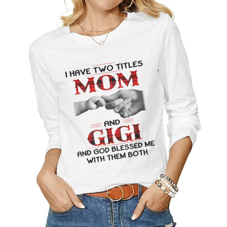 I Have Two Titles Mom And Gigi And God Blessed Me Women Long Sleeve T-shirt