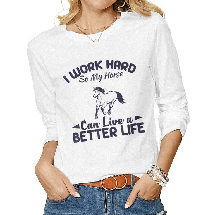 I Work Hard So My Horses Can Live Better Life T Horses Women Long Sleeve T-shirt
