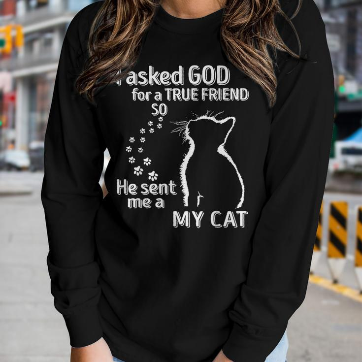 I Asked God For A True Friend So He Sent Me A My Cat Women Long Sleeve T-shirt Gifts for Her